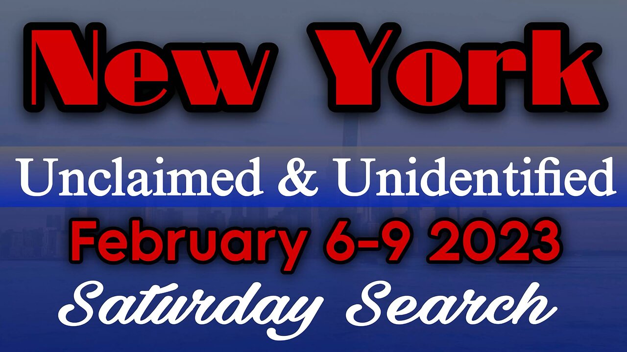 New York Unclaimed & Unidentified Persons | February 6-9 2023 | Saturday Search
