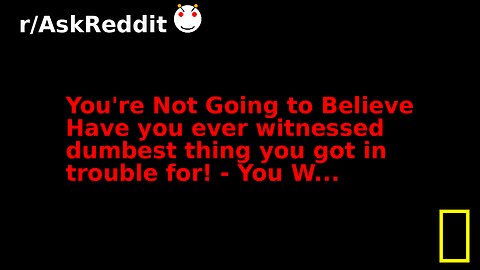 You're Not Going to Believe Have you ever witnessed dumbest thing you got in trouble for! - You W...