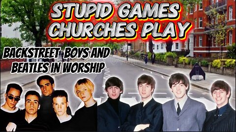 Stupid Games Churches Play: Beatles and Back Street Boys Songs Used for Worship in Church Service