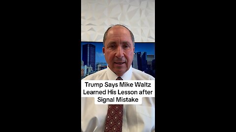 Trump Says Mike Waltz Learned His Lesson after Signal Mistake