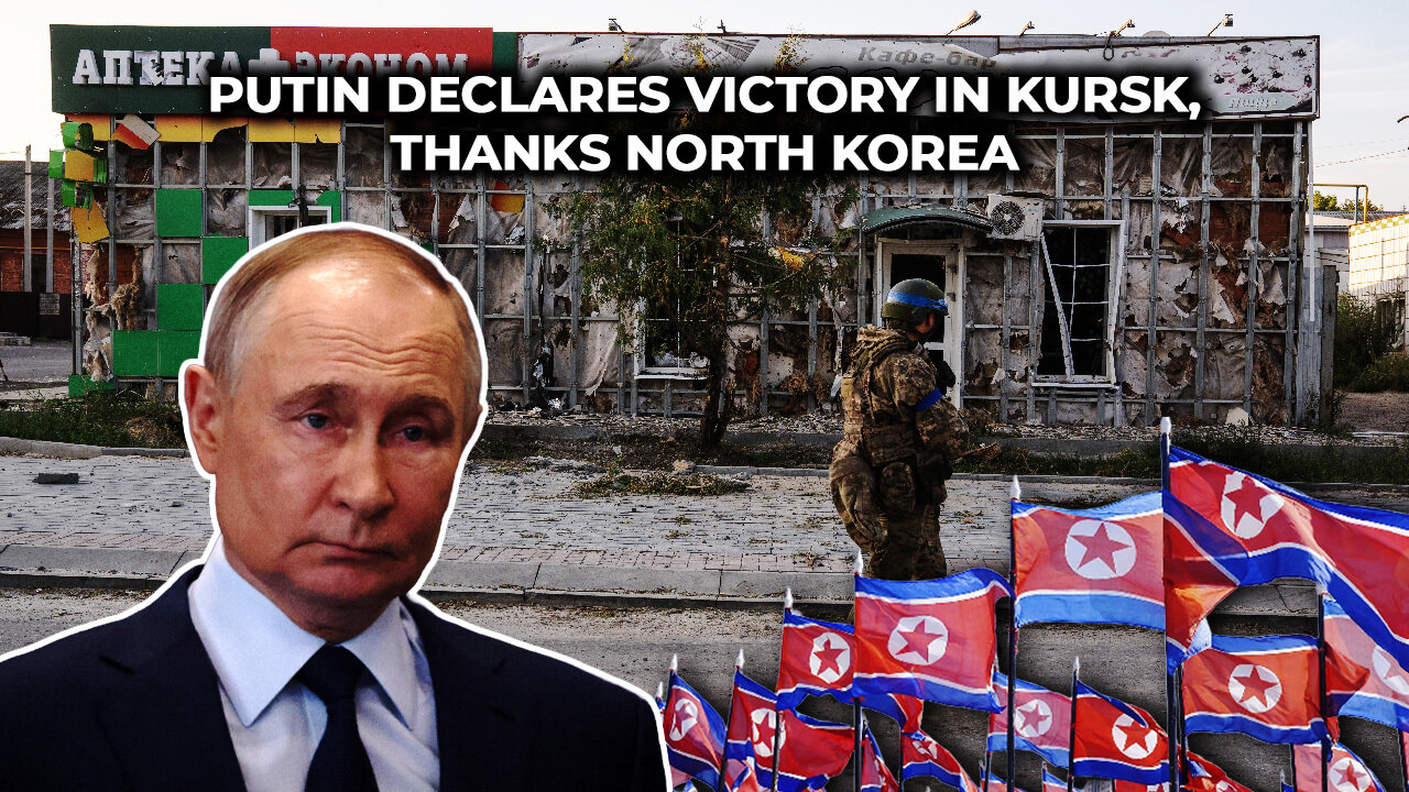 Putin Declares Victory in Kursk, Thanks North Korea