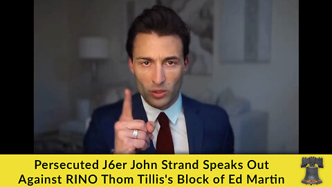 Persecuted J6er John Strand Speaks Out Against RINO Thom Tillis's Block of Ed Martin