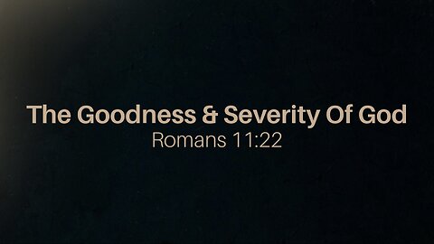 The Goodness & Severity Of God