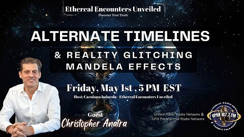 Ethereal Encounters Unveiled - Alternate Timelines, Glitching Mandella Effects -Christopher Anatra