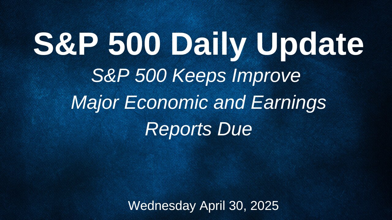 S&P 500 Daily Update for Wednesday April 30, 2025