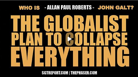 SGT REPORT W/ GLOBALIST PLAN TO COLLAPSE EVERYTHING - Allan Paul Roberts. WHO IS John Galt?