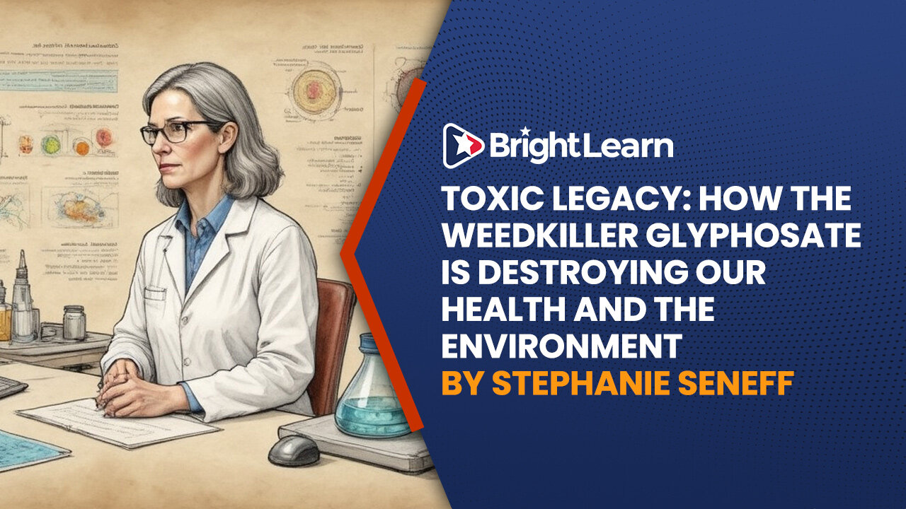BrightLearn - Toxic Legacy: How the Weedkiller Glyphosate Is Destroying Our Health and the Environment by Stephanie Seneff