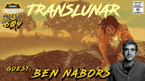 TRANSLUNAR Kickoff with Ben Nabors - Comic Crusaders Podcast #609