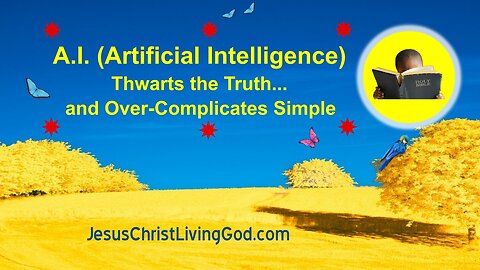 A.I. (ARTIFICIAL INTELLIGENCE) THWARTS THE TRUTH AND OVER-COMPLICATES SIMPLE