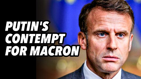 Putin's contempt for Macron