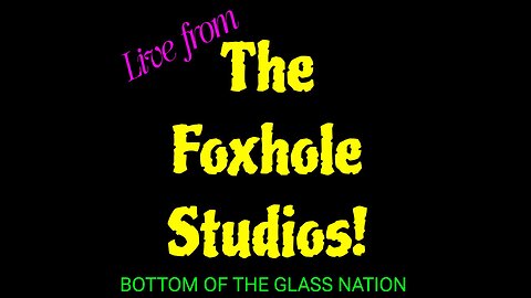 Live from The Foxhole Studios!