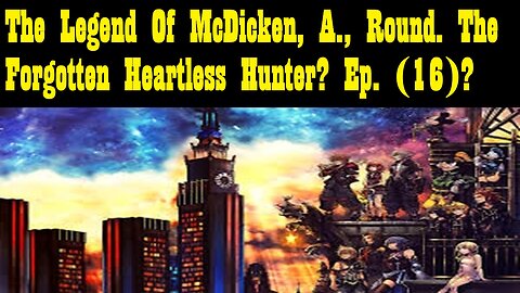 The Legend Of McDicken, A., Round. The Forgotten Heartless Hunter? Ep. (16)?
