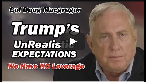 Col Doug Macgregor: Trump's UNREALISTIC EXPECTATIONS / We Have NO Leverage