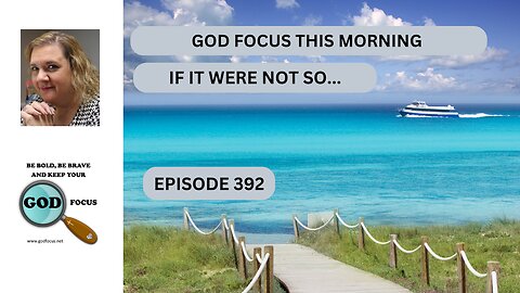 GOD FOCUS THIS MORNING EP292 IF IT WERE NOT SO...