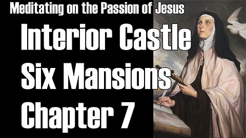 Sixth Mansions Chapter 7 Interior Castle–Meditating on the Passion-TOG EP 158
