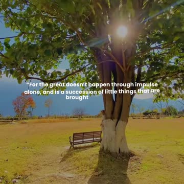 For the great doesn’t happen through impulse alone, and is a succession of little things that ...