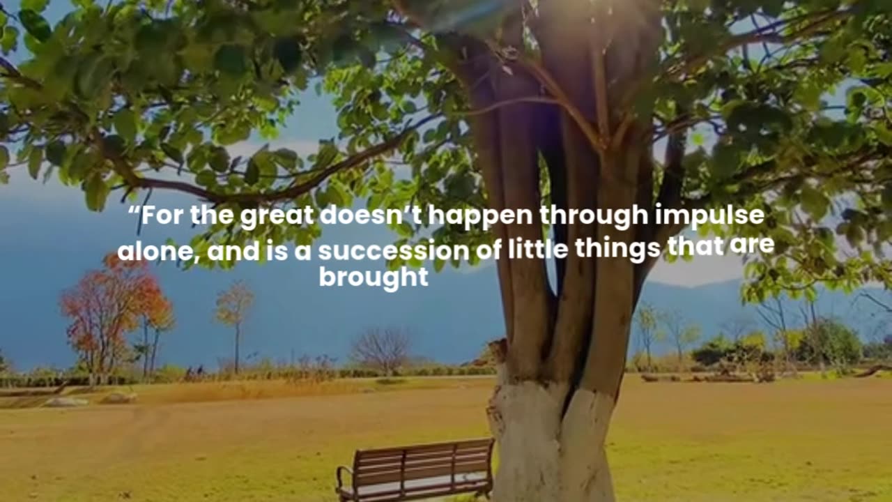 For the great doesn’t happen through impulse alone, and is a succession of little things that ...