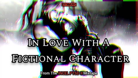 In Love With A Fictional Character | (Song 3 of the INCEL PTSD II Mixtape)
