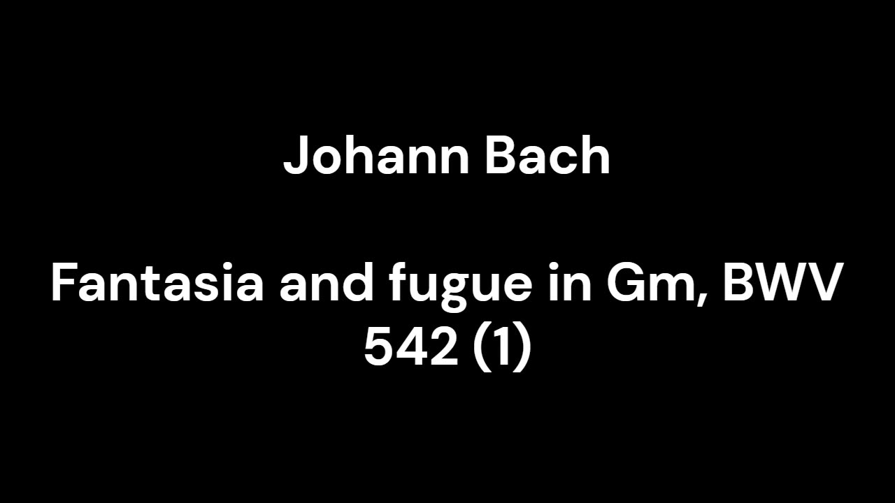 Fantasia and fugue in Gm, BWV 542 (1)