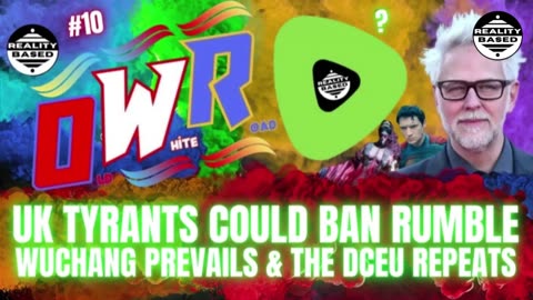 RB: OWR; EP 10: UK TYRANTS Could BAN Rumble, Wuchang Rises & The DCEU Repeats