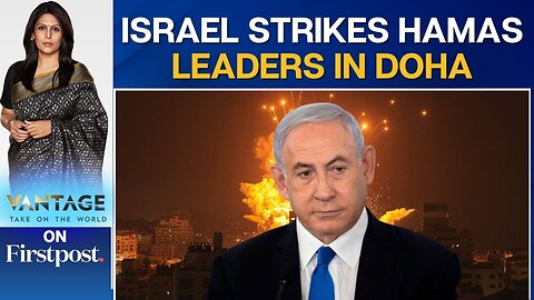 Israel Strikes Hamas Officials In Qatar Amid Ongoing Peace Efforts | Vantage with Palki Sharma
