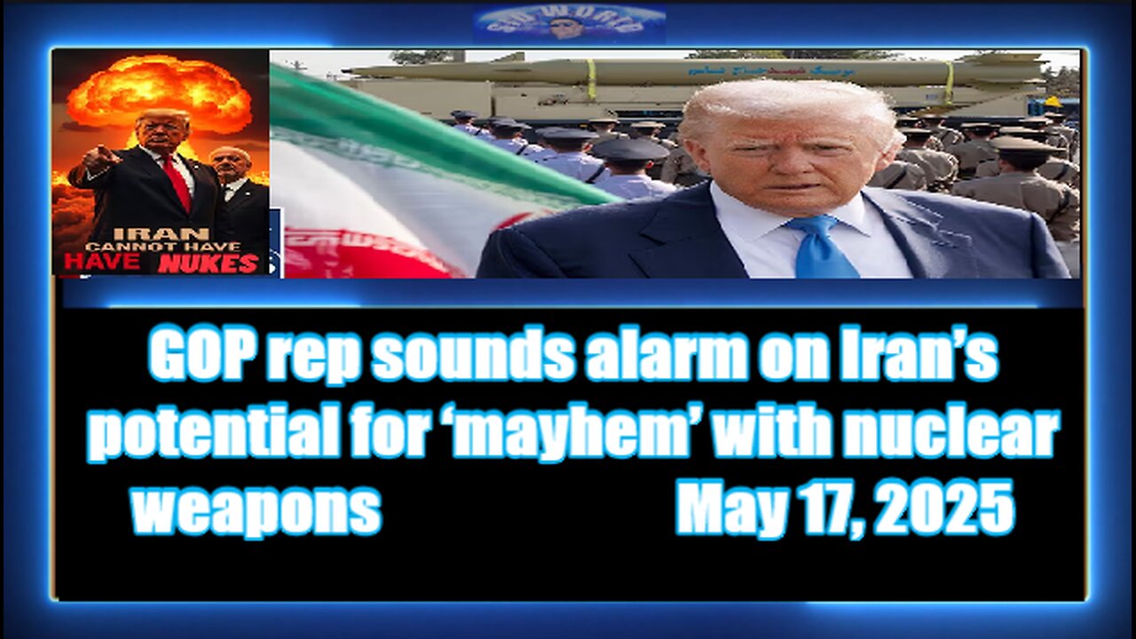 GOP rep sounds alarm on Iran’s potential for ‘mayhem’ with nuclear weapons