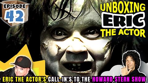 ERIC THE ACTOR CALL BREAKDOWN (EP#42) - UNBOXING ERIC - CALLS TO THE HOWARDSTERN SHOW