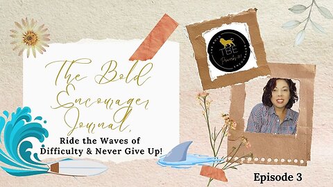 The Bold Encourager Journal Episode 3: Ride the Waves of Difficulty & Never Give up!