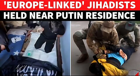 Russia's BIG CATCH: 'Europe-Linked' Islamist Fighters NABBED Near Putin Home Before Big Attack