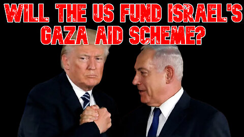 Will the US Fund Israel's Gaza Aid Scheme? COI #808