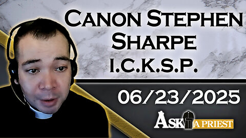 Ask A Priest Live with Canon Stephen Sharpe, ICKSP - 6/23/25