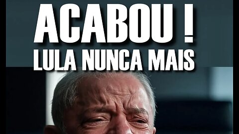 ACABOU LULA NUNCA MAIS