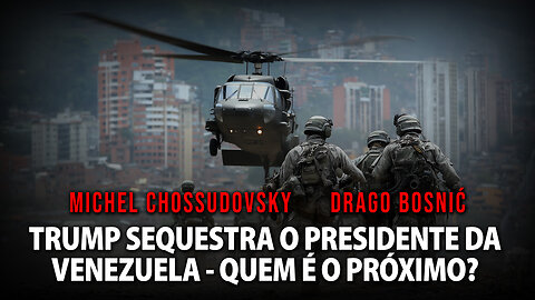 TRUMP SEQUESTRA O PRESIDENTE DA VENEZUELA - QUEM É O PRÓXIMO? - CHOSSUDOVSKY & BOSNIĆ