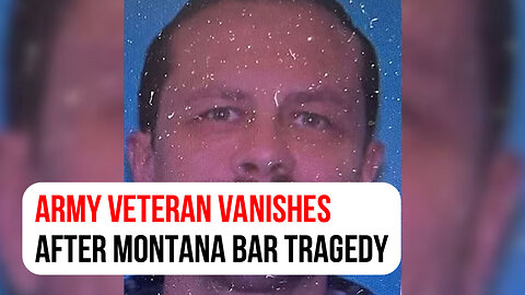 Army veteran vanishes after Montana bar tragedy