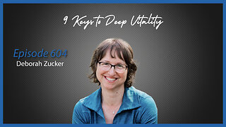 Ep. 604 9 Keys to Deep Vitality with Deborah Zucker