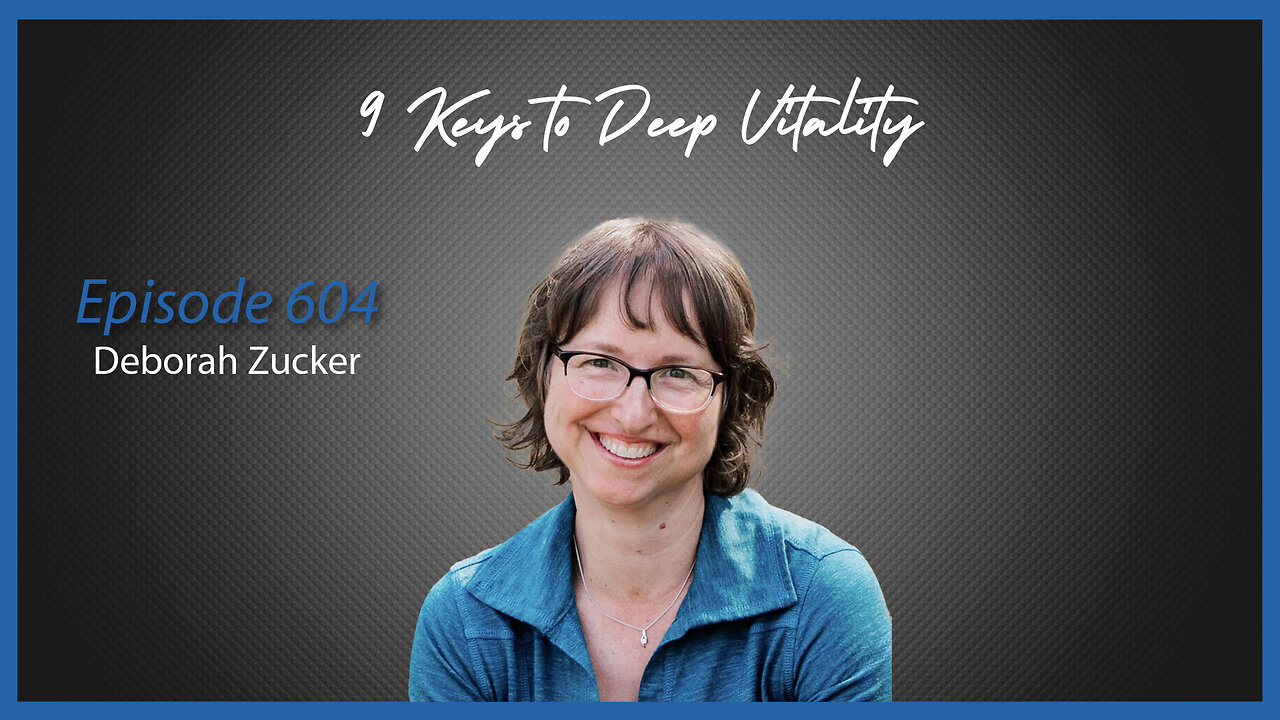 Ep. 604 9 Keys to Deep Vitality with Deborah Zucker