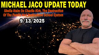 Michael Jaco Update Today Sep 13: "Charlie Kirk, The Destruction Of The Family And Radicalized School System"