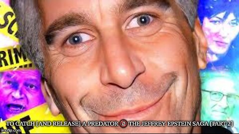 TO CATCH [AND RELEASE] A PREDATOR 🔞 THE JEFFREY EPSTEIN SAGA [PART 2]