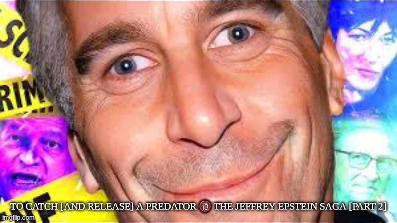 TO CATCH [AND RELEASE] A PREDATOR 🔞 THE JEFFREY EPSTEIN SAGA [PART 2]