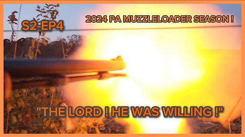 S2-EP4: 2024 PA MUZZLELOADER SEASON - "THE LORD ! HE WAS WILLING !"