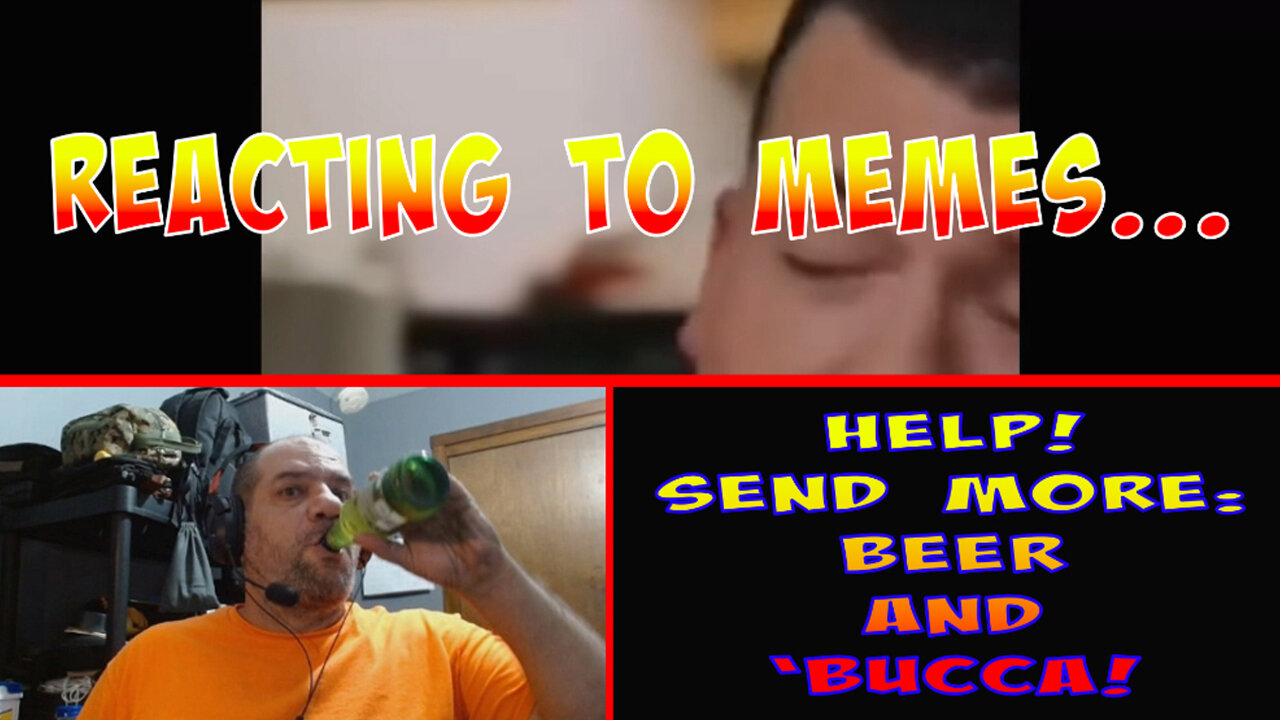 REACTING TO MEMES - Please Send More Beer and 'Bucca!