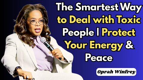 The Smartest Way to Deal with Toxic People | Protect Your Peace & Energy