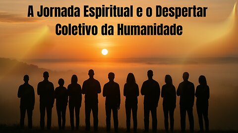 A Jornada Espiritual e o Despertar Coletivo da Humanidade