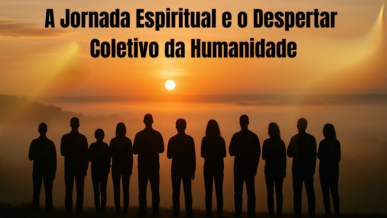 A Jornada Espiritual e o Despertar Coletivo da Humanidade