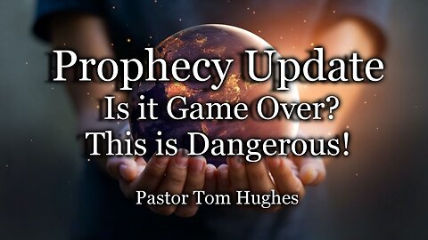 Prophecy Update: Is it Game Over? This is Dangerous!