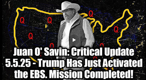 Juan O' Savin: Critical Update 5.5.25 - Trump Has Just Activated the EBS. Mission Completed!