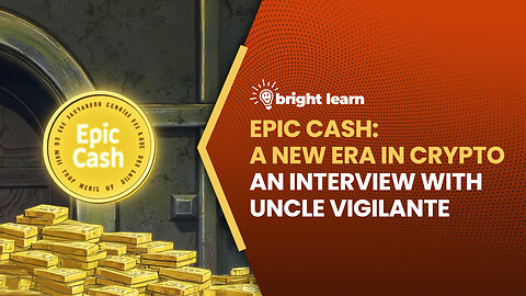 BrightLearn - Epic Cash: A New Era in Crypto, an interview with Uncle Vigilante