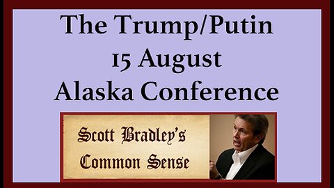 The Trump/Putin 15 August Alaska Conference