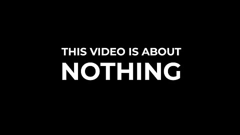 This Video Is About Nothing