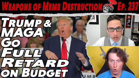 Trump & MAGA Go Full Retard on Budget | WMD 237